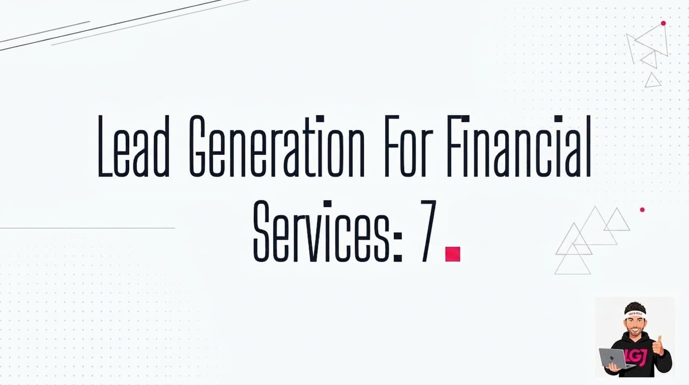 Lead Generation For Financial Services: 7 Proven Strategies That Work