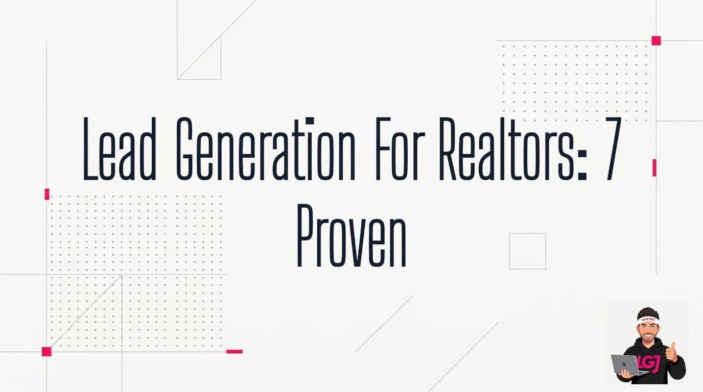 Lead Generation For Realtors: 7 Proven Strategies That Work in 2026