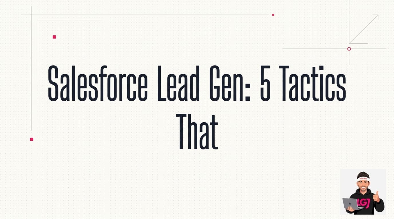 Salesforce Lead Gen: 5 Tactics That Actually Work in 2026