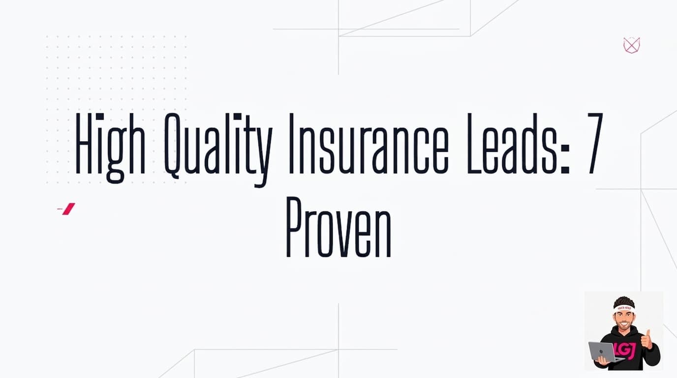 High Quality Insurance Leads: 7 Proven Methods That Actually Work