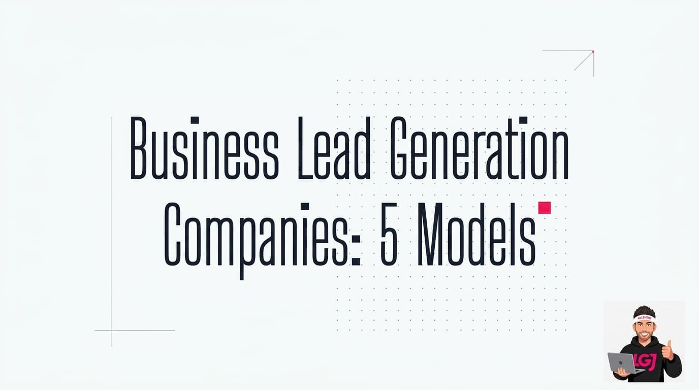 Business Lead Generation Companies: 5 Models That Actually Work in 2026 Business Lead Generation Companies: 5 Models That Actually Work in 2026