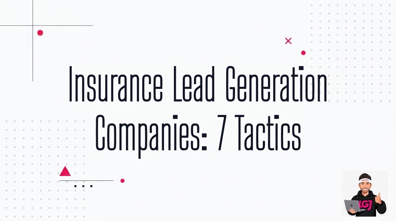 Insurance Lead Generation Companies: 7 Tactics That Actually Work Insurance Lead Generation Companies: 7 Tactics That Actually Work